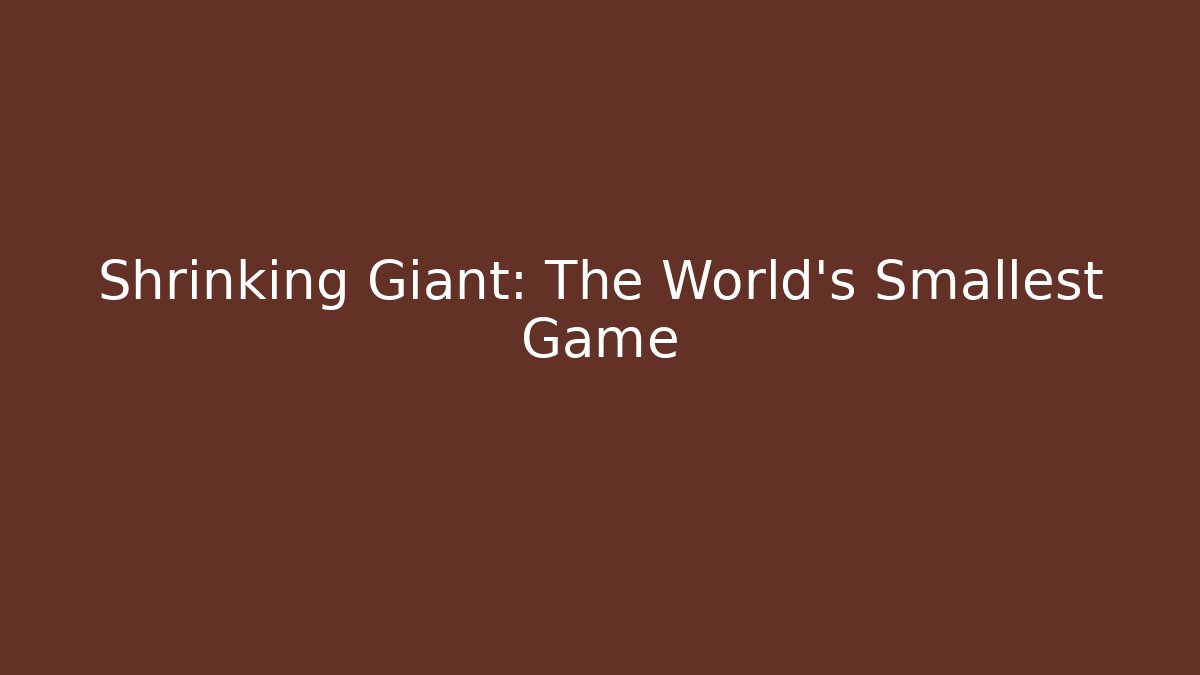 Shrinking Giant: The World's Smallest Game