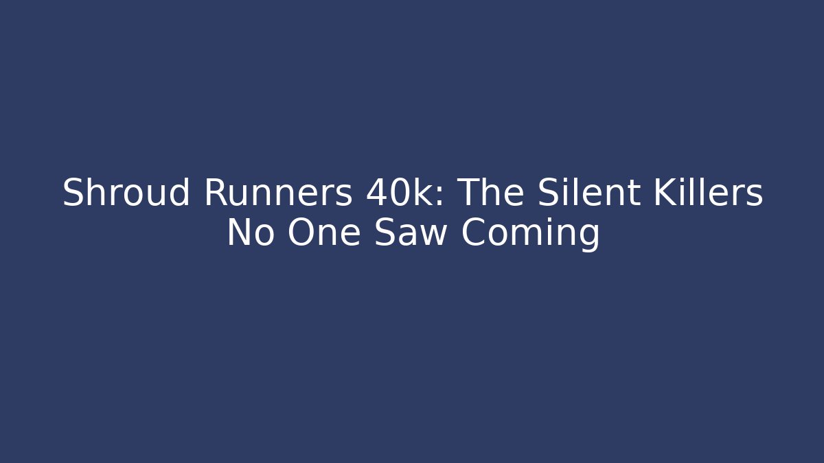 Shroud Runners 40k: The Silent Killers No One Saw Coming