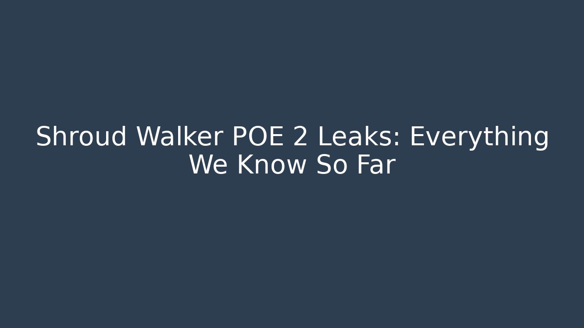 Shroud Walker POE 2 Leaks: Everything We Know So Far