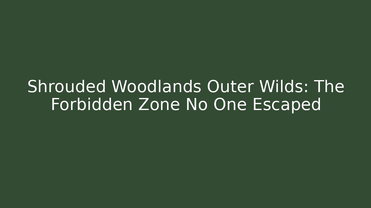 Shrouded Woodlands Outer Wilds: The Forbidden Zone No One Escaped