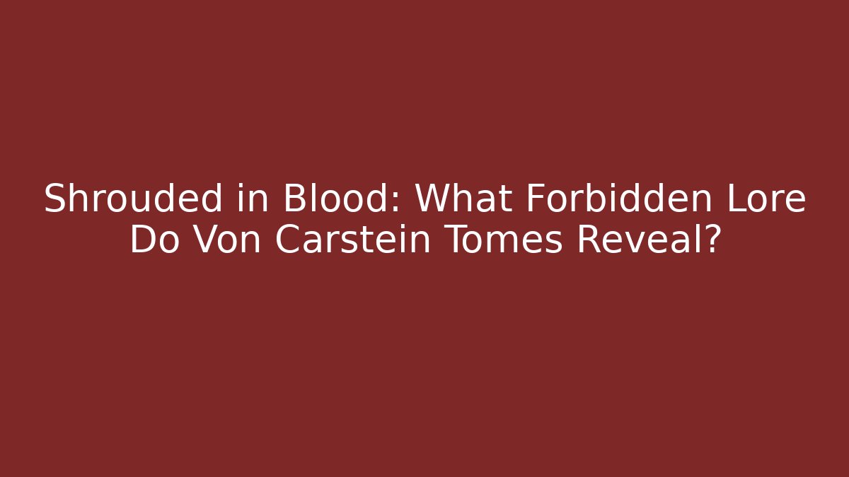 Shrouded in Blood: What Forbidden Lore Do Von Carstein Tomes Reveal?