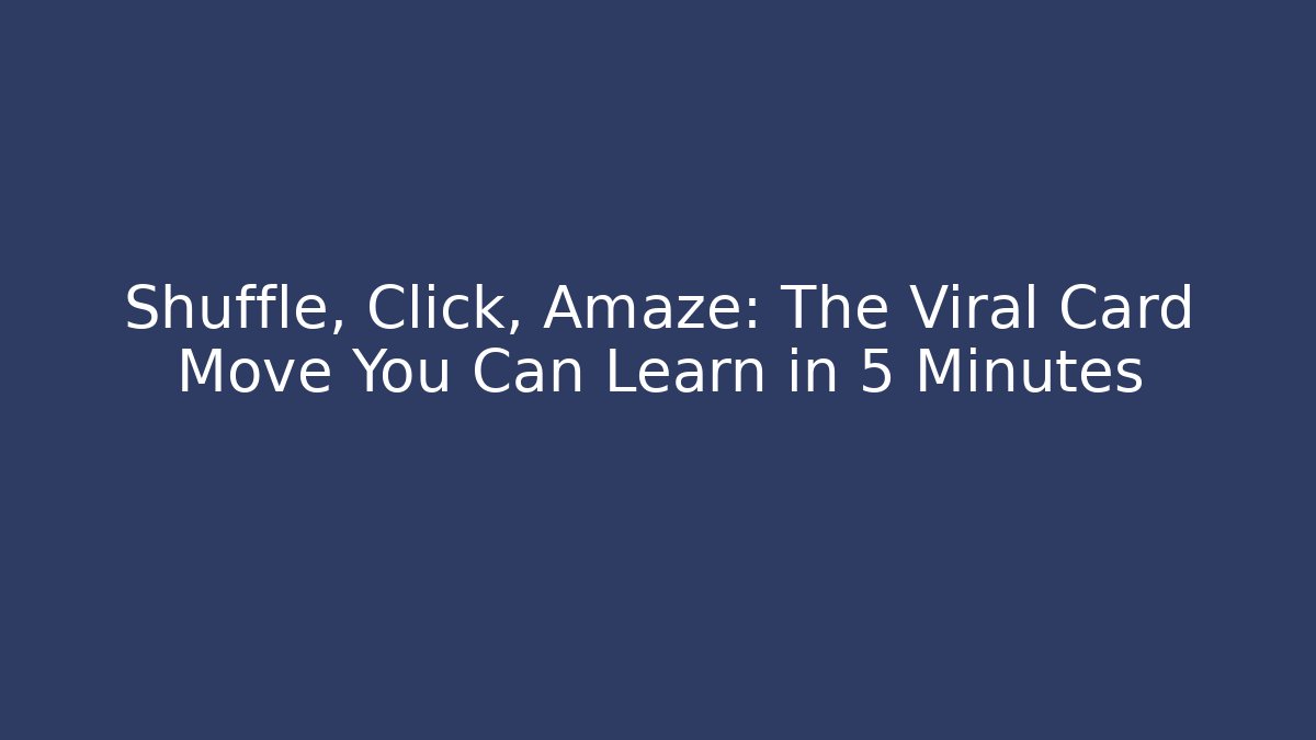 Shuffle, Click, Amaze: The Viral Card Move You Can Learn in 5 Minutes