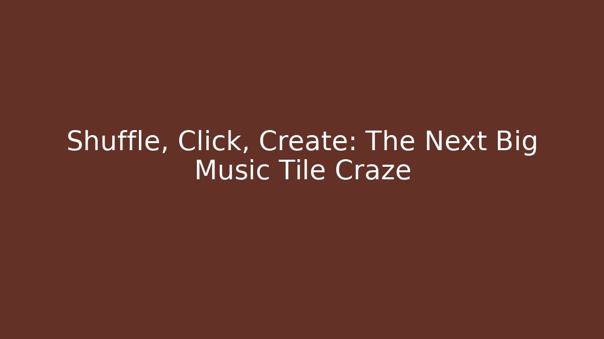 Shuffle, Click, Create: The Next Big Music Tile Craze