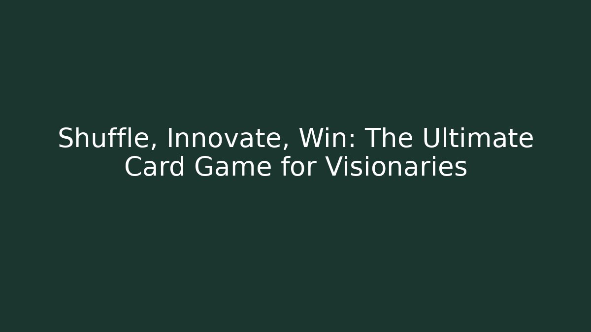 Shuffle, Innovate, Win: The Ultimate Card Game for Visionaries