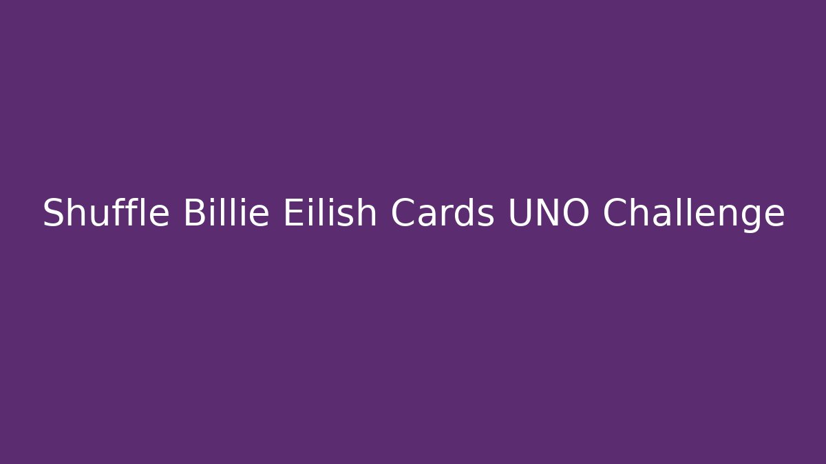 Shuffle Billie Eilish Cards UNO Challenge