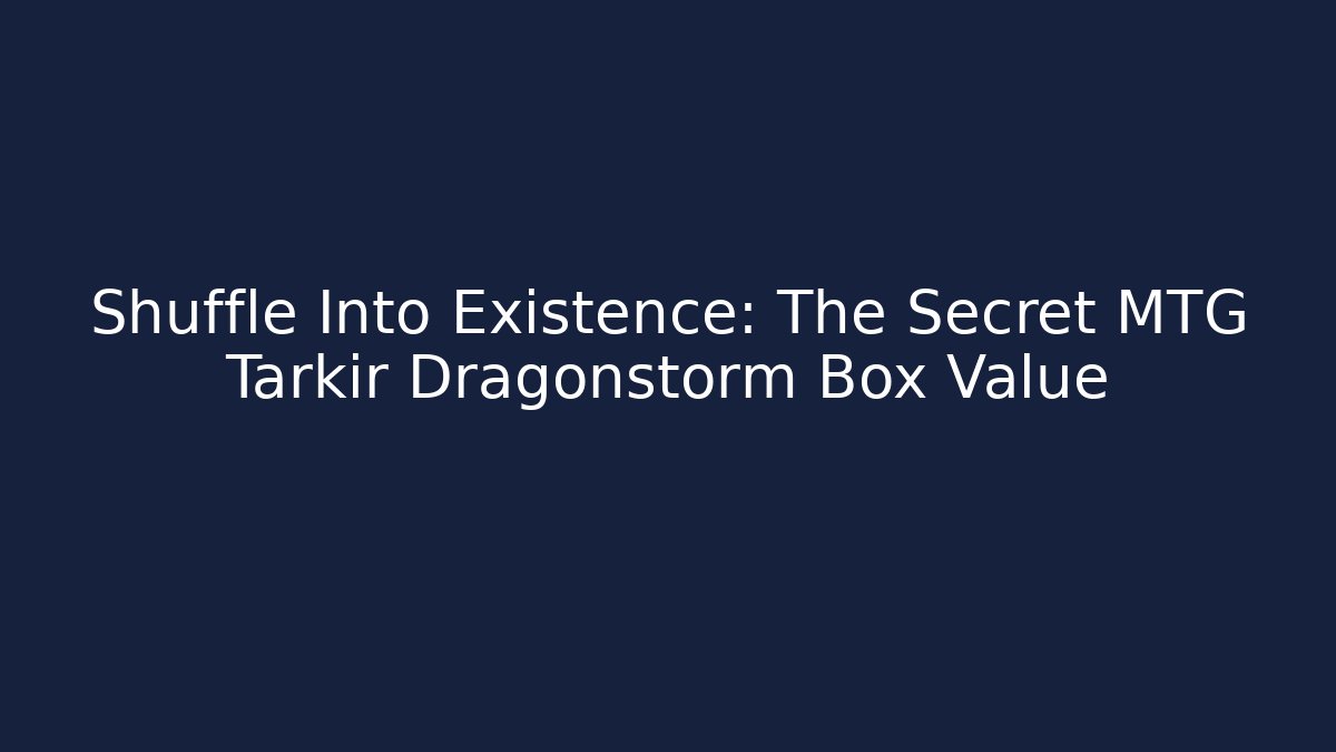 Shuffle Into Existence: The Secret MTG Tarkir Dragonstorm Box Value - Critter Realm