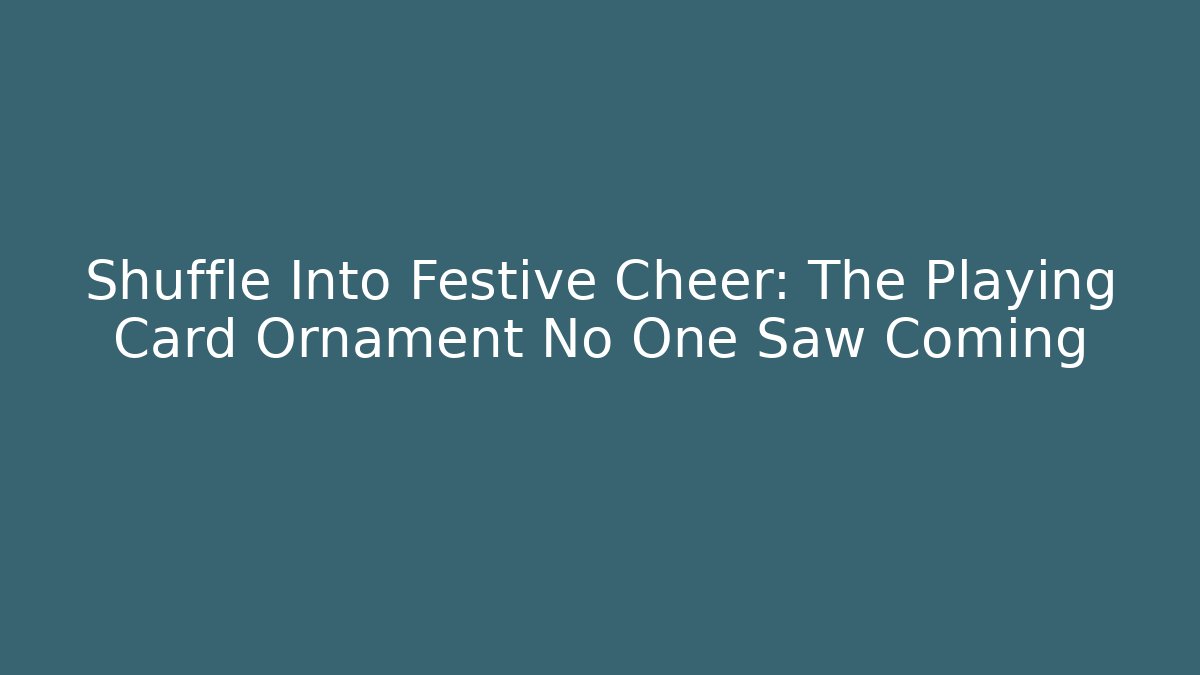Shuffle Into Festive Cheer: The Playing Card Ornament No One Saw Coming