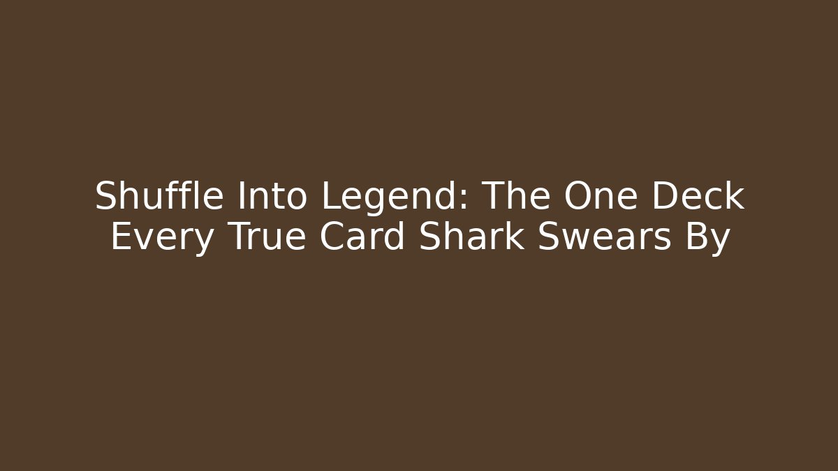 Shuffle Into Legend: The One Deck Every True Card Shark Swears By