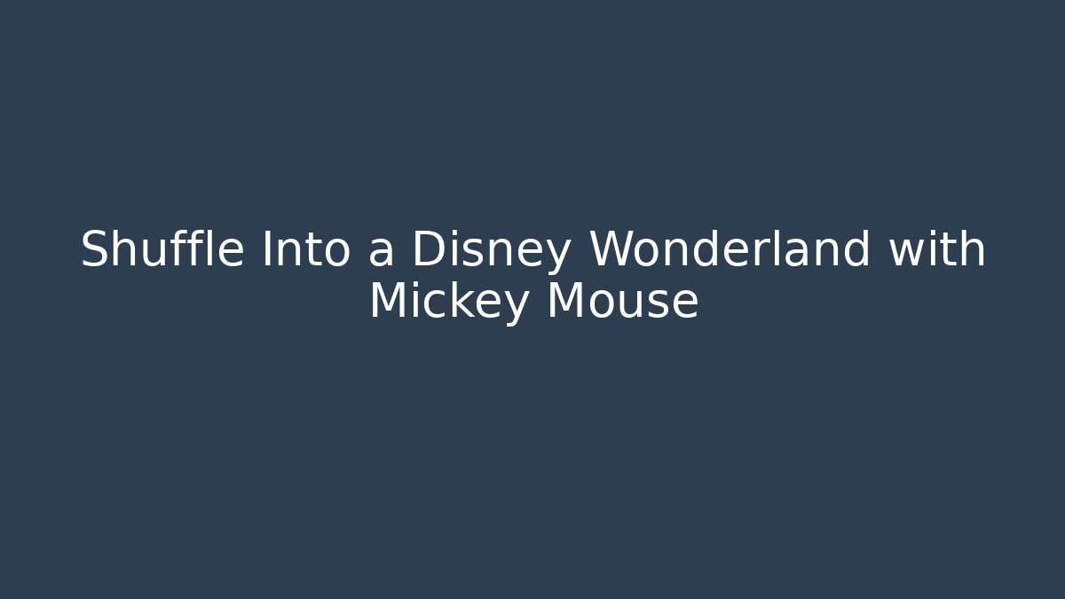 Shuffle Into a Disney Wonderland with Mickey Mouse