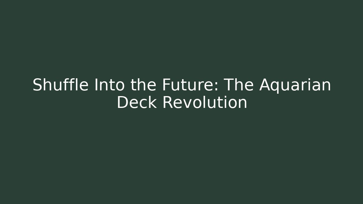 Shuffle Into the Future: The Aquarian Deck Revolution