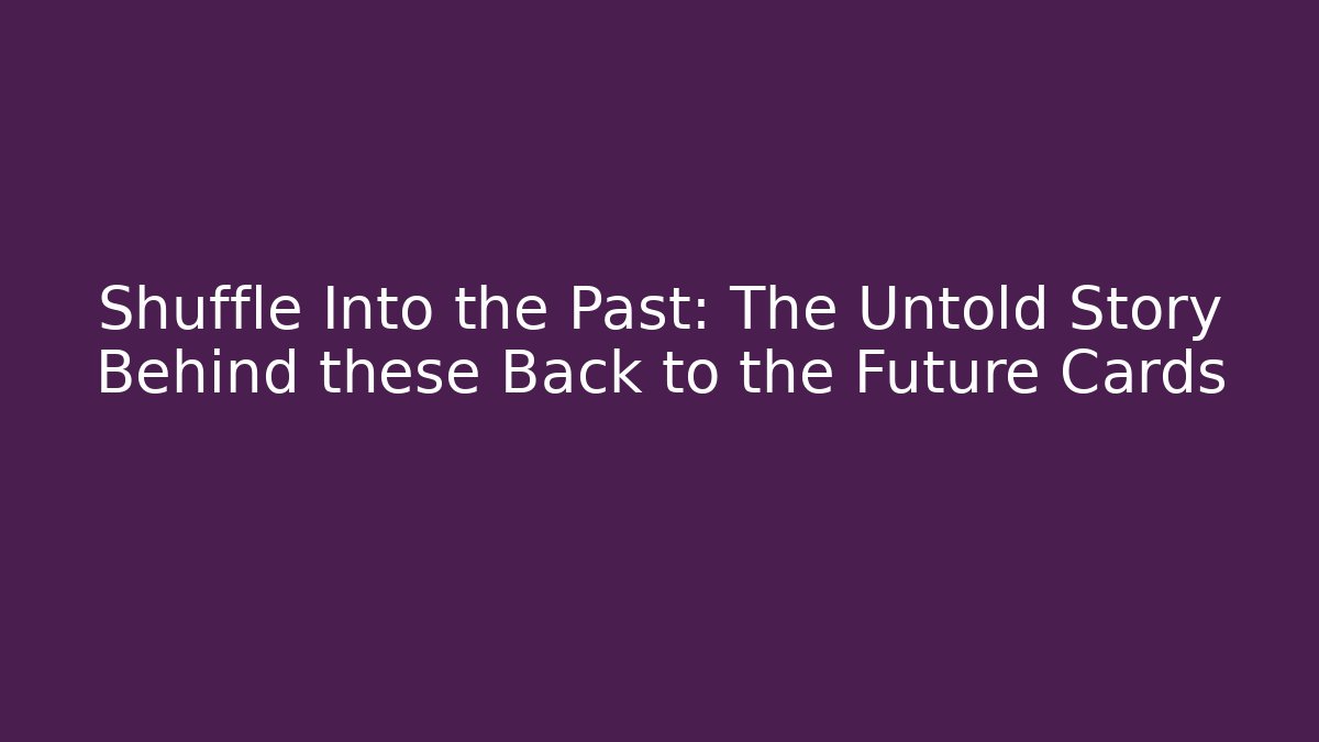Shuffle Into the Past: The Untold Story Behind these Back to the Future Cards