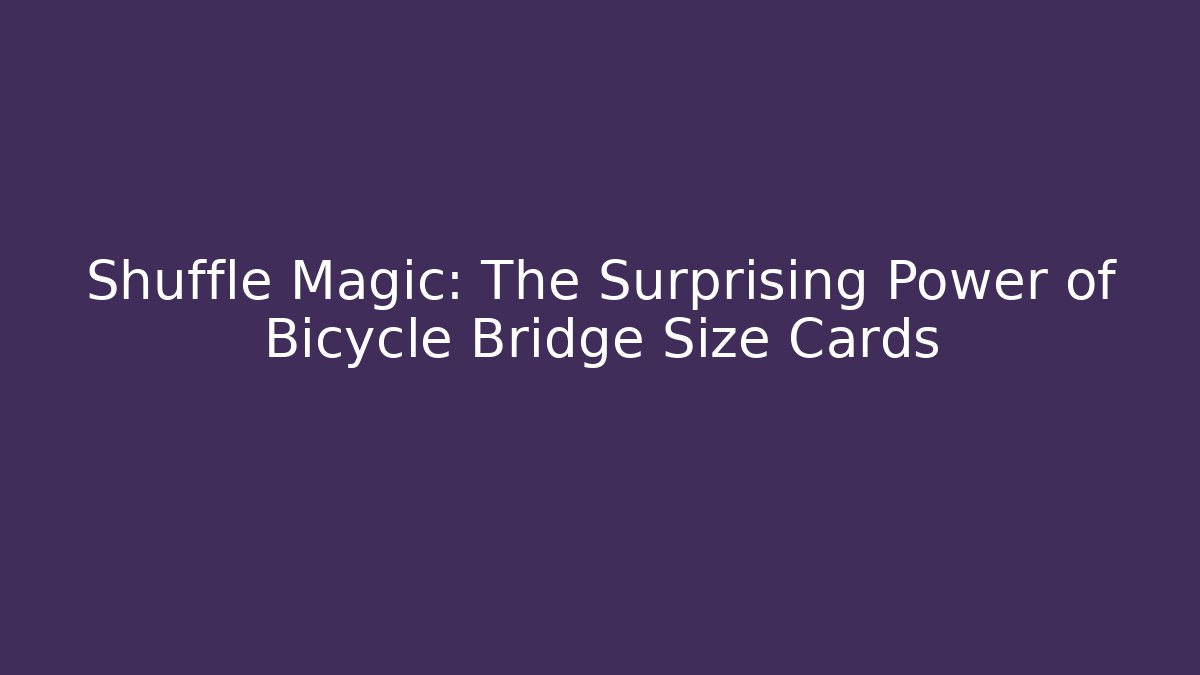 Shuffle Magic: The Surprising Power of Bicycle Bridge Size Cards