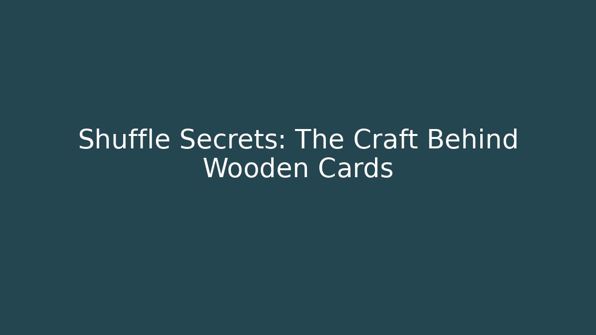 Shuffle Secrets: The Craft Behind Wooden Cards