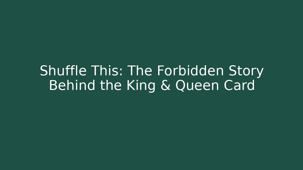 Shuffle This: The Forbidden Story Behind the King & Queen Card