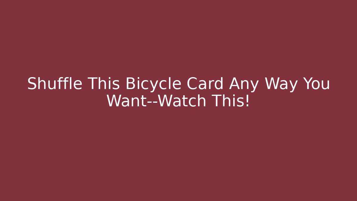 Shuffle This Bicycle Card Any Way You Want—Watch This!