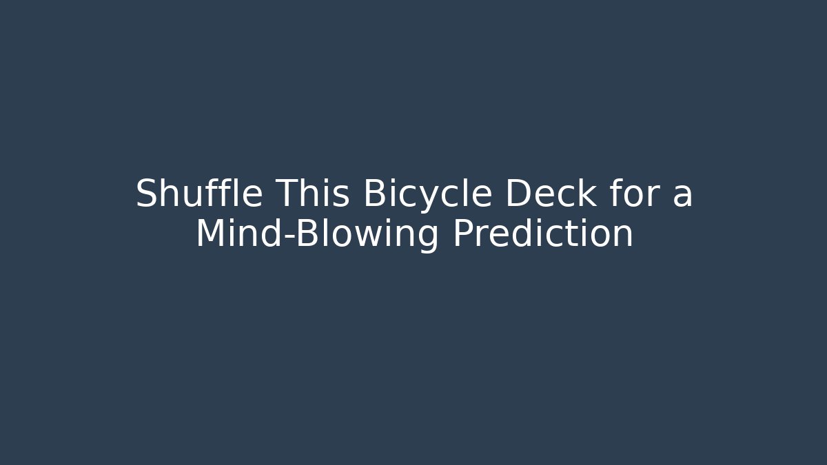 Shuffle This Bicycle Deck for a Mind-Blowing Prediction