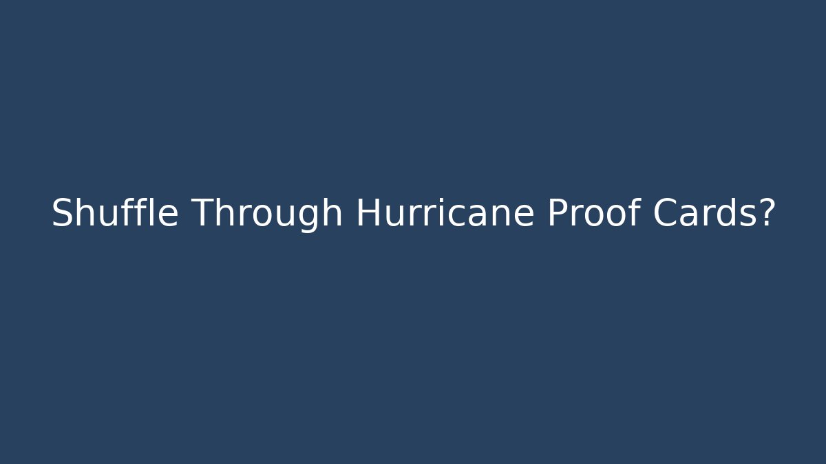 Shuffle Through Hurricane Proof Cards?