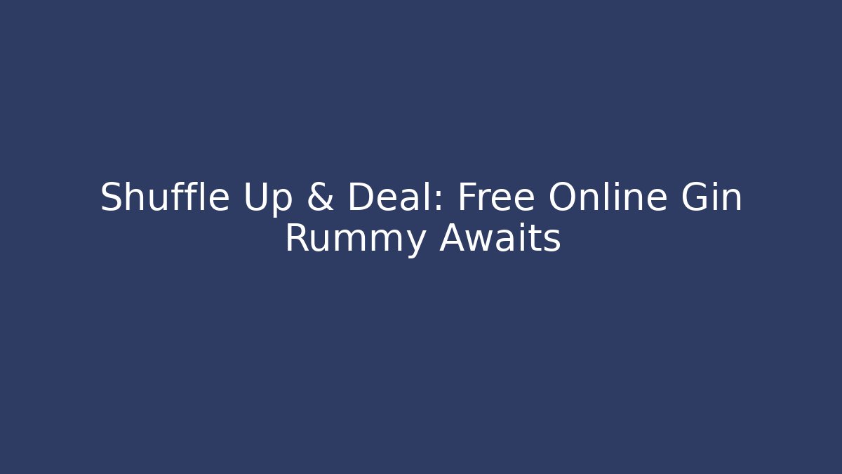Shuffle Up & Deal: Free Online Gin Rummy Awaits - Critter Realm