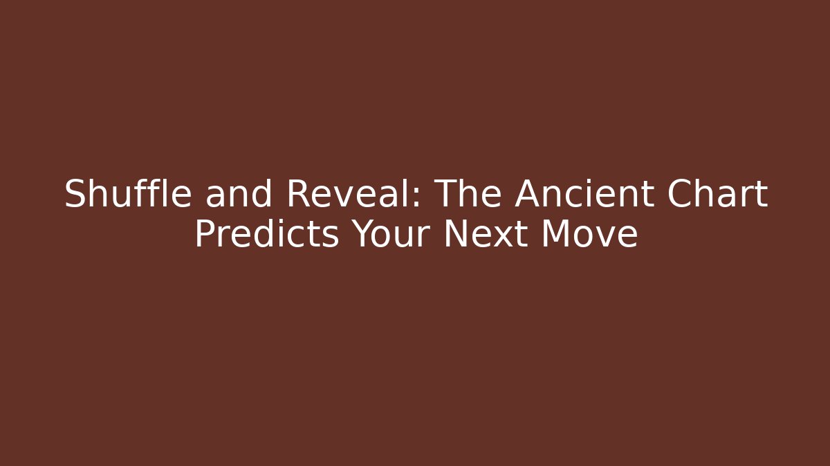 Shuffle and Reveal: The Ancient Chart Predicts Your Next Move