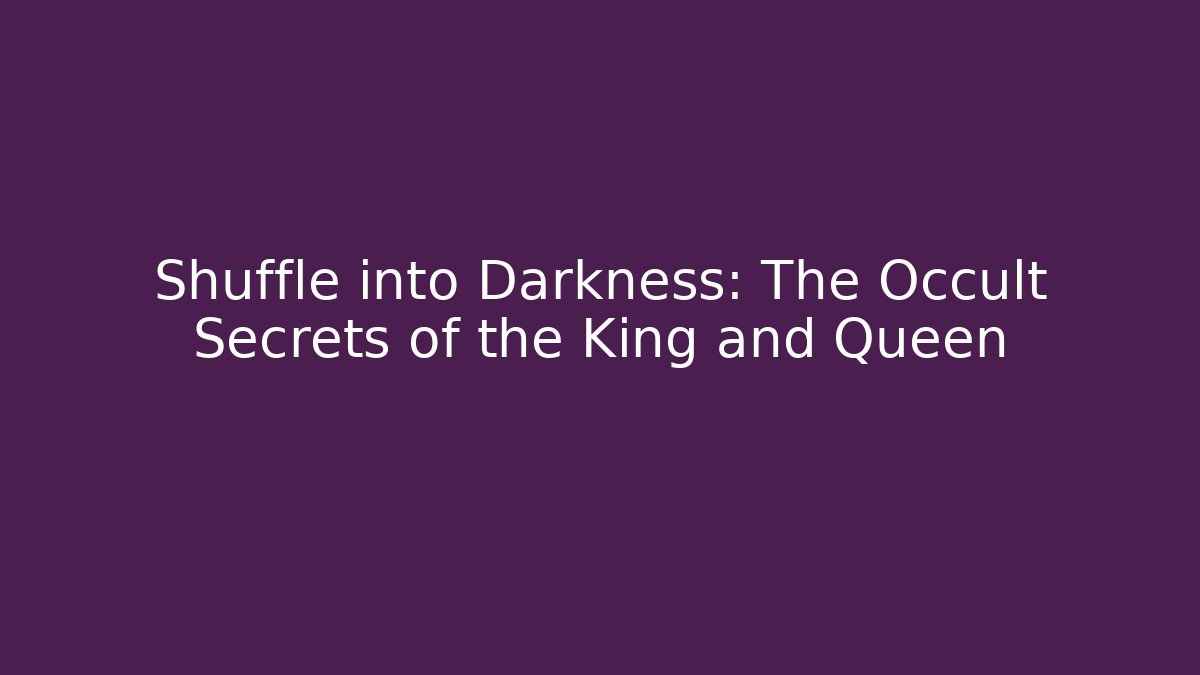 Shuffle into Darkness: The Occult Secrets of the King and Queen
