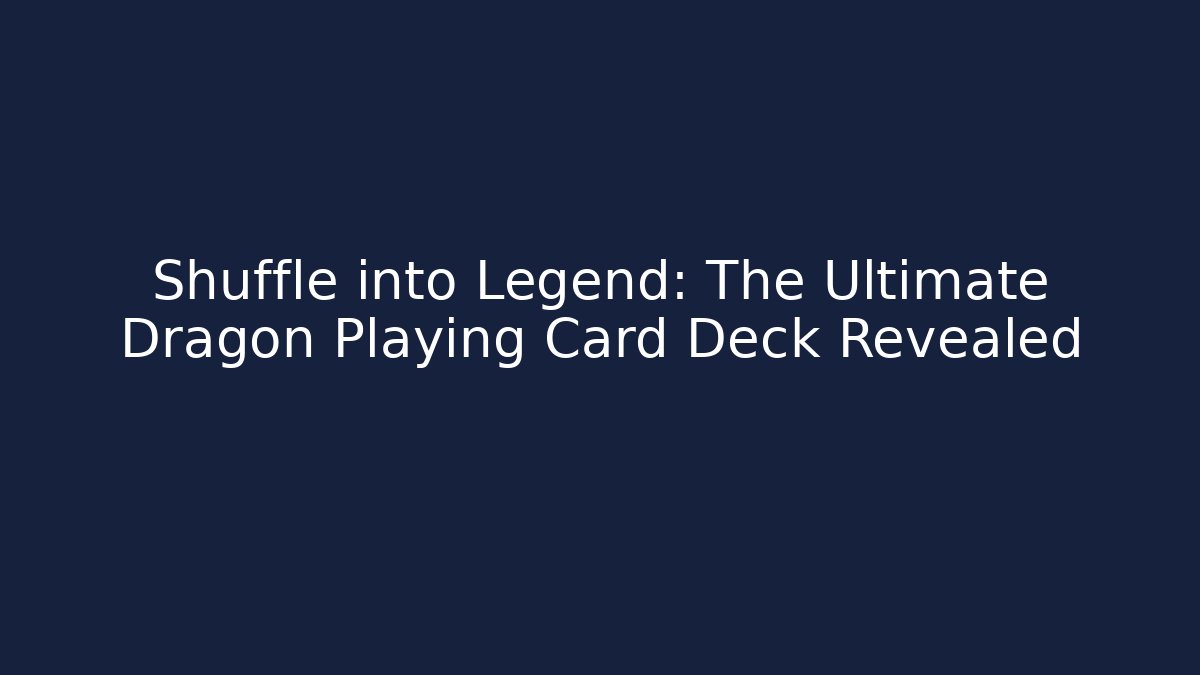 Shuffle into Legend: The Ultimate Dragon Playing Card Deck Revealed