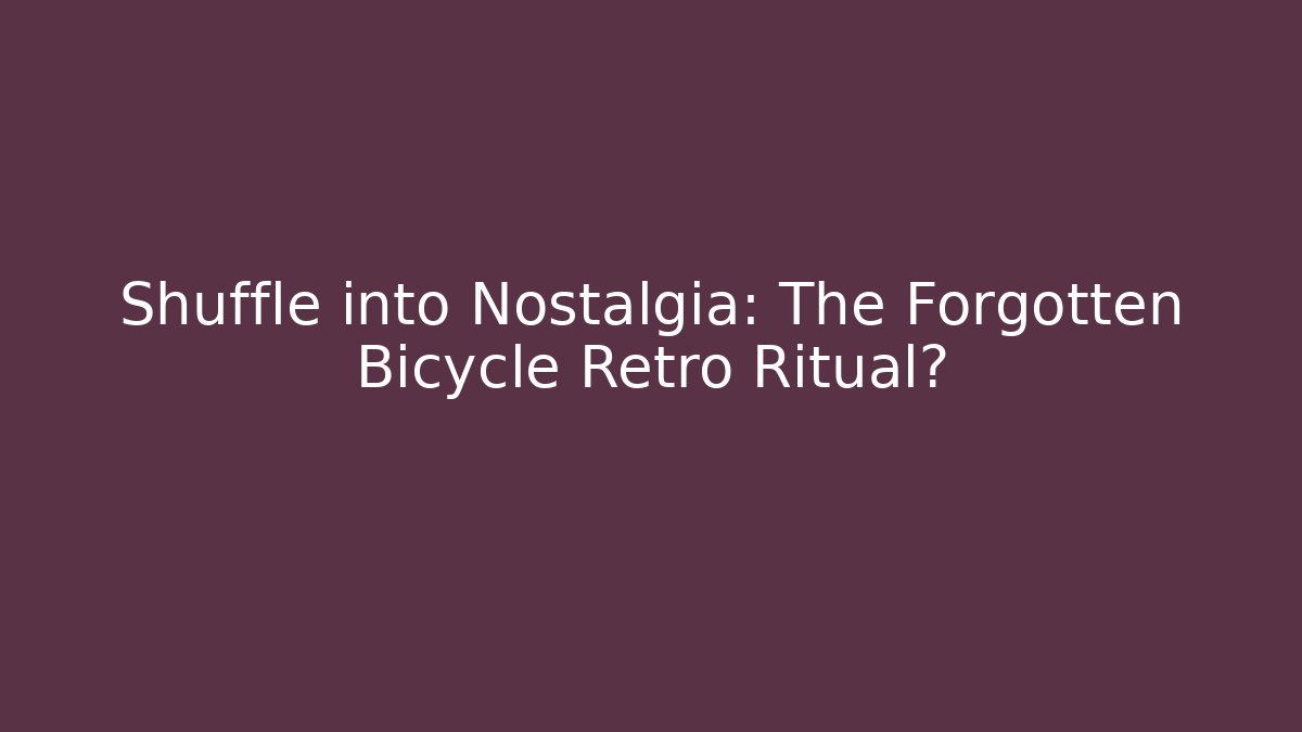 Shuffle into Nostalgia: The Forgotten Bicycle Retro Ritual?