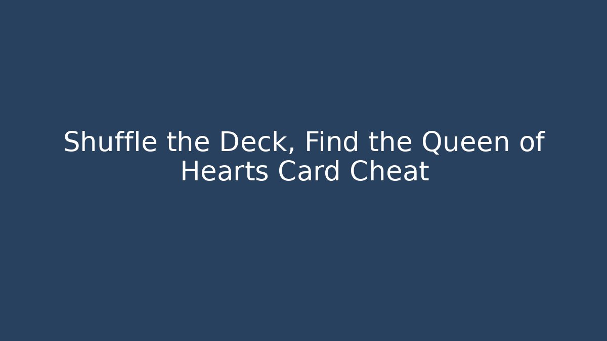 Shuffle the Deck, Find the Queen of Hearts Card Cheat