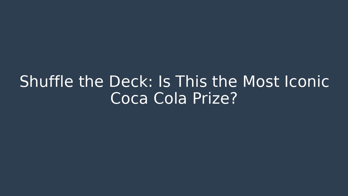 Shuffle the Deck: Is This the Most Iconic Coca Cola Prize? - Critter Realm