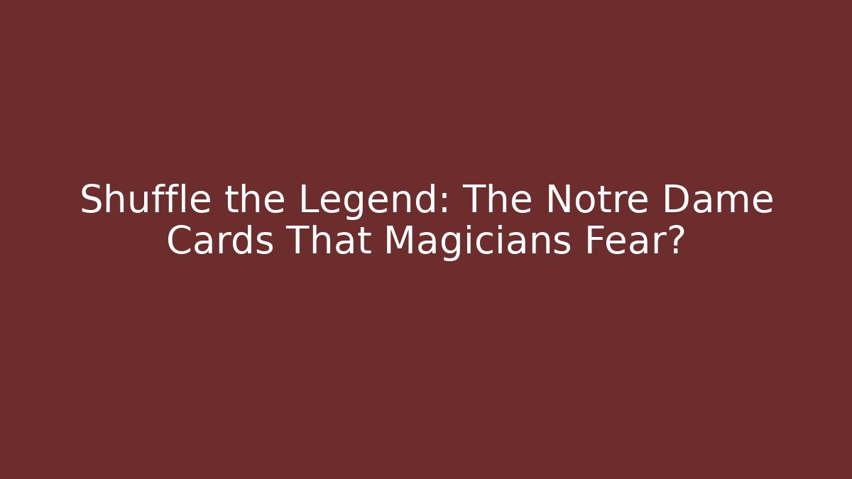 Shuffle the Legend: The Notre Dame Cards That Magicians Fear?