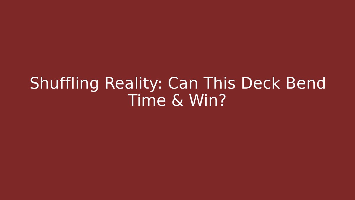 Shuffling Reality: Can This Deck Bend Time & Win?
