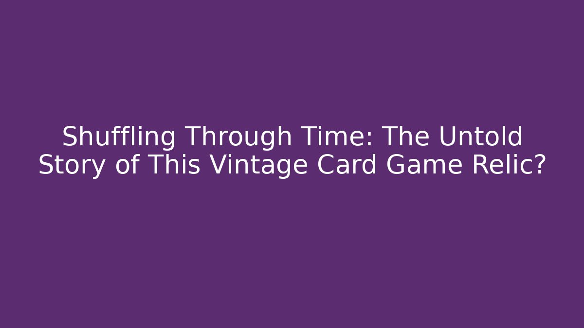 Shuffling Through Time: The Untold Story of This Vintage Card Game Relic?