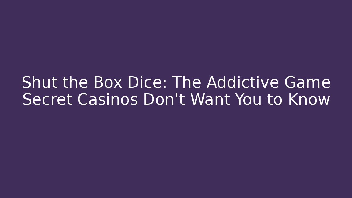 Shut the Box Dice: The Addictive Game Secret Casinos Don’t Want You to Know
