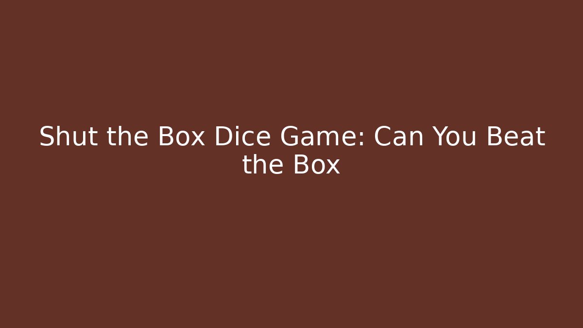 Shut the Box Dice Game: Can You Beat the Box