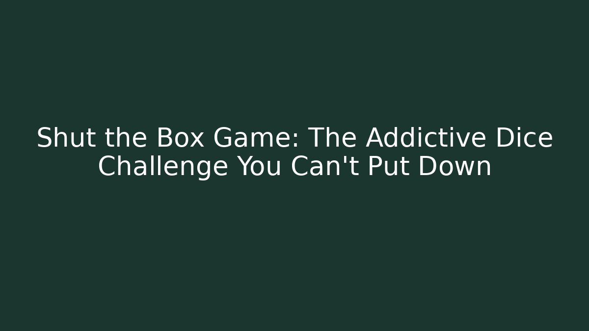 Shut the Box Game: The Addictive Dice Challenge You Can’t Put Down - Critter Realm