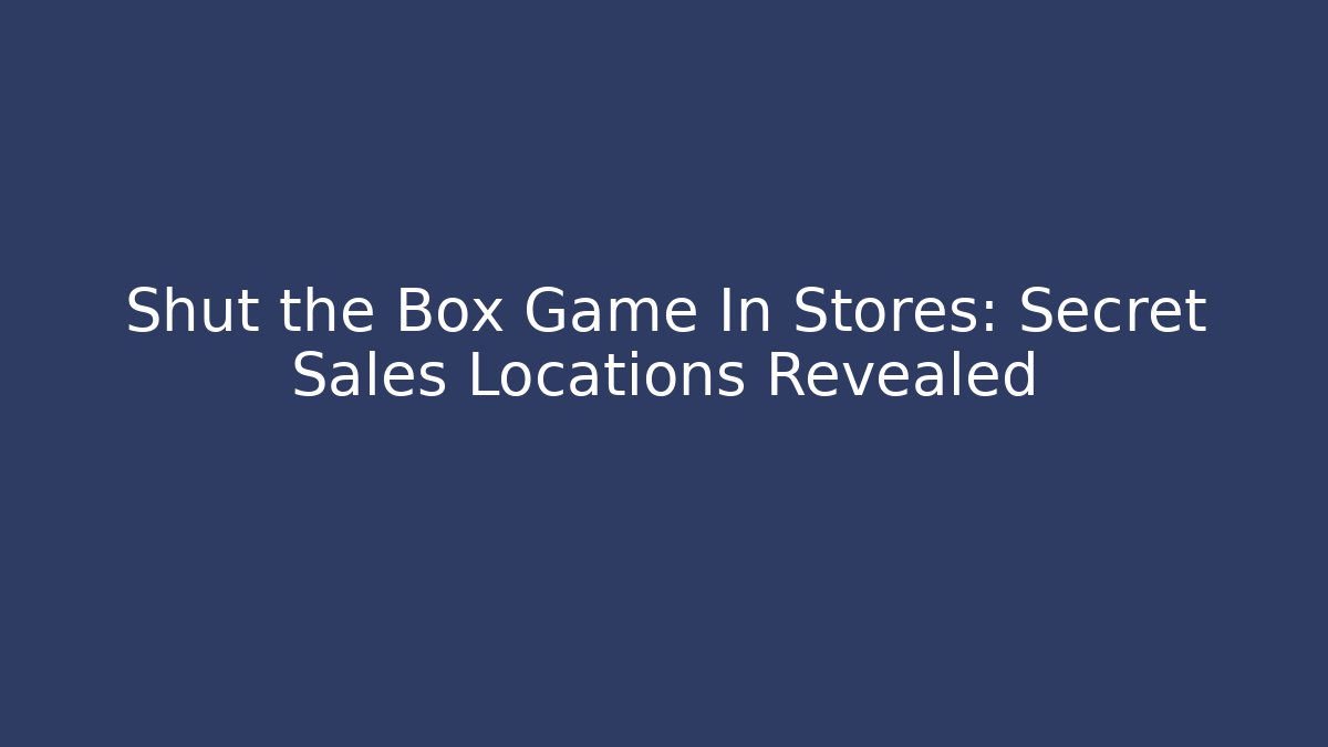 Shut the Box Game In Stores: Secret Sales Locations Revealed - Critter Realm