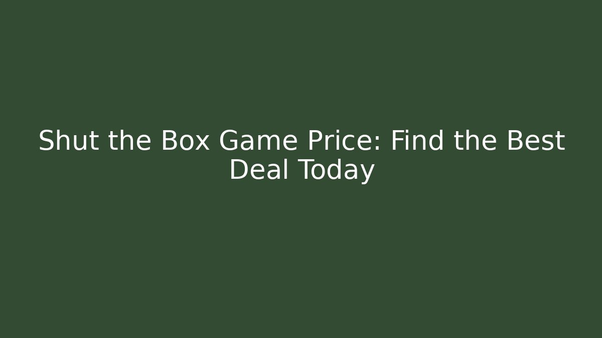 Shut the Box Game Price: Find the Best Deal Today