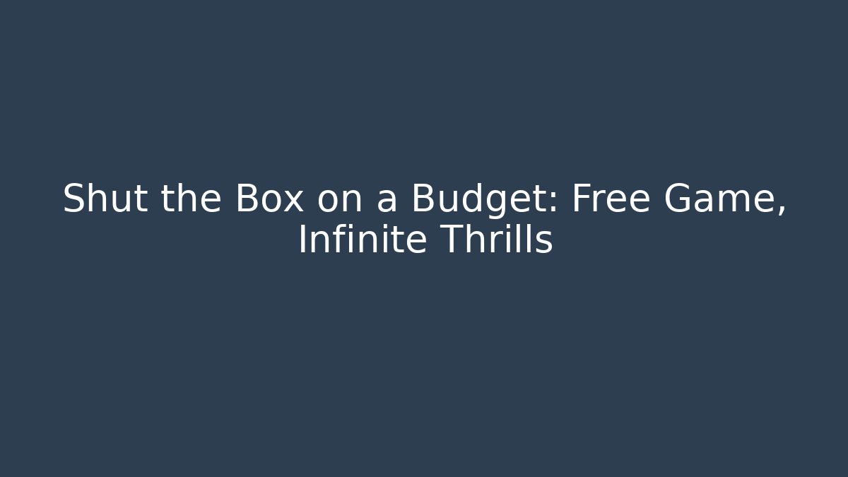 Shut the Box on a Budget: Free Game, Infinite Thrills