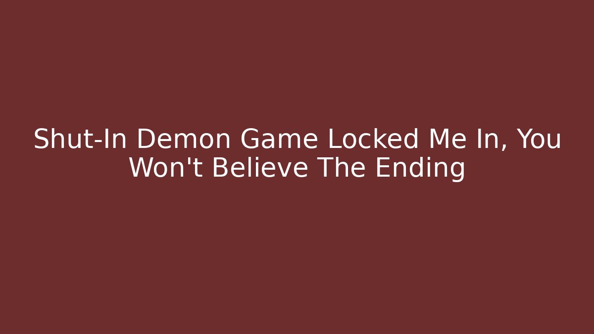 Shut-In Demon Game Locked Me In, You Won’t Believe The Ending