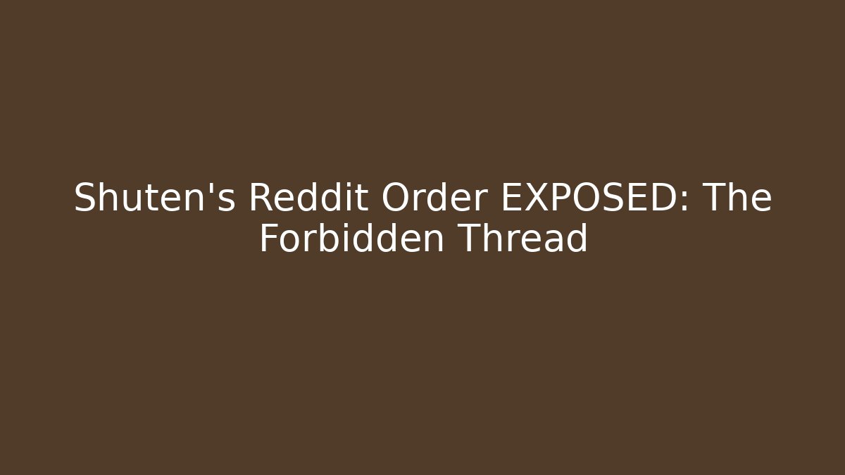 Shuten's Reddit Order EXPOSED: The Forbidden Thread