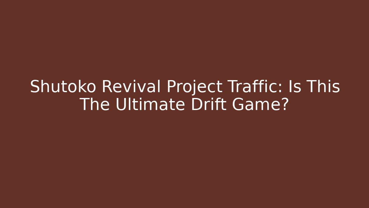 Shutoko Revival Project Traffic: Is This The Ultimate Drift Game?