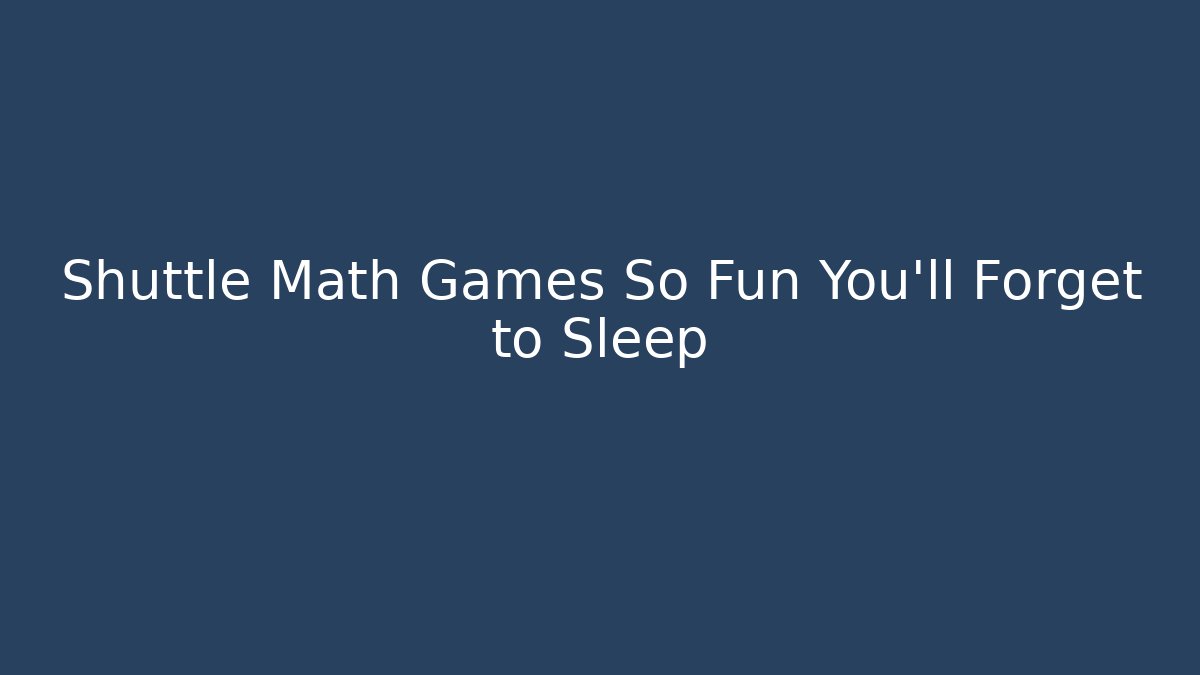 Shuttle Math Games So Fun You’ll Forget to Sleep - Critter Realm