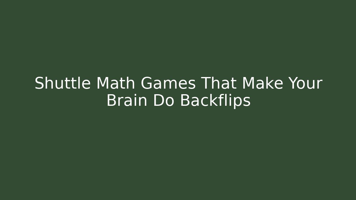 Shuttle Math Games That Make Your Brain Do Backflips