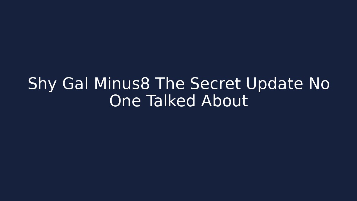 Shy Gal Minus8 The Secret Update No One Talked About