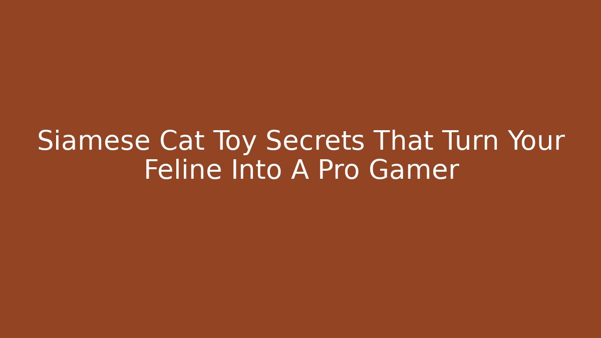 Siamese Cat Toy Secrets That Turn Your Feline Into A Pro Gamer