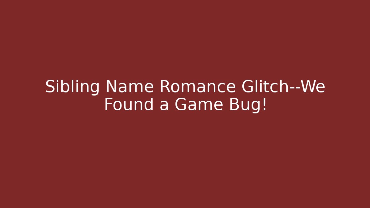 Sibling Name Romance Glitch—We Found a Game Bug!