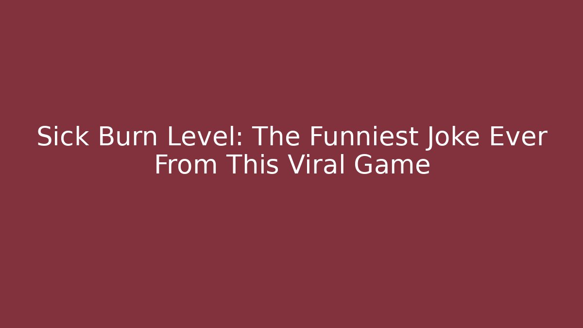 Sick Burn Level: The Funniest Joke Ever From This Viral Game