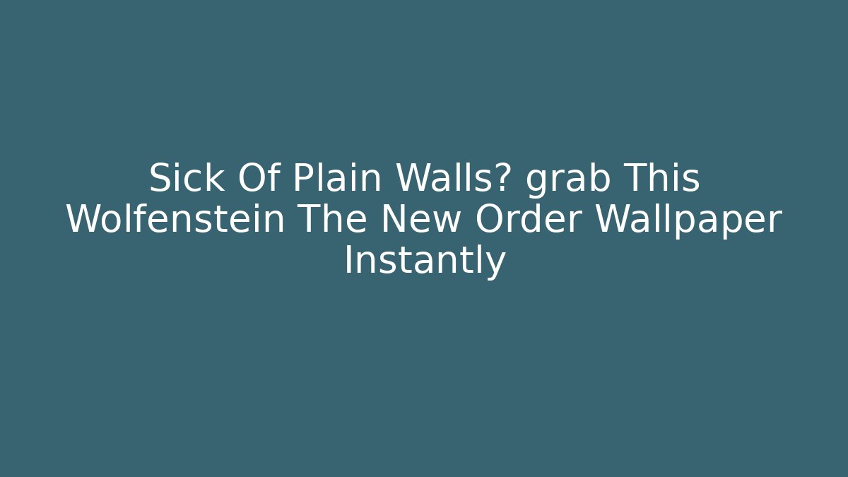 Sick Of Plain Walls? grab This Wolfenstein The New Order Wallpaper Instantly