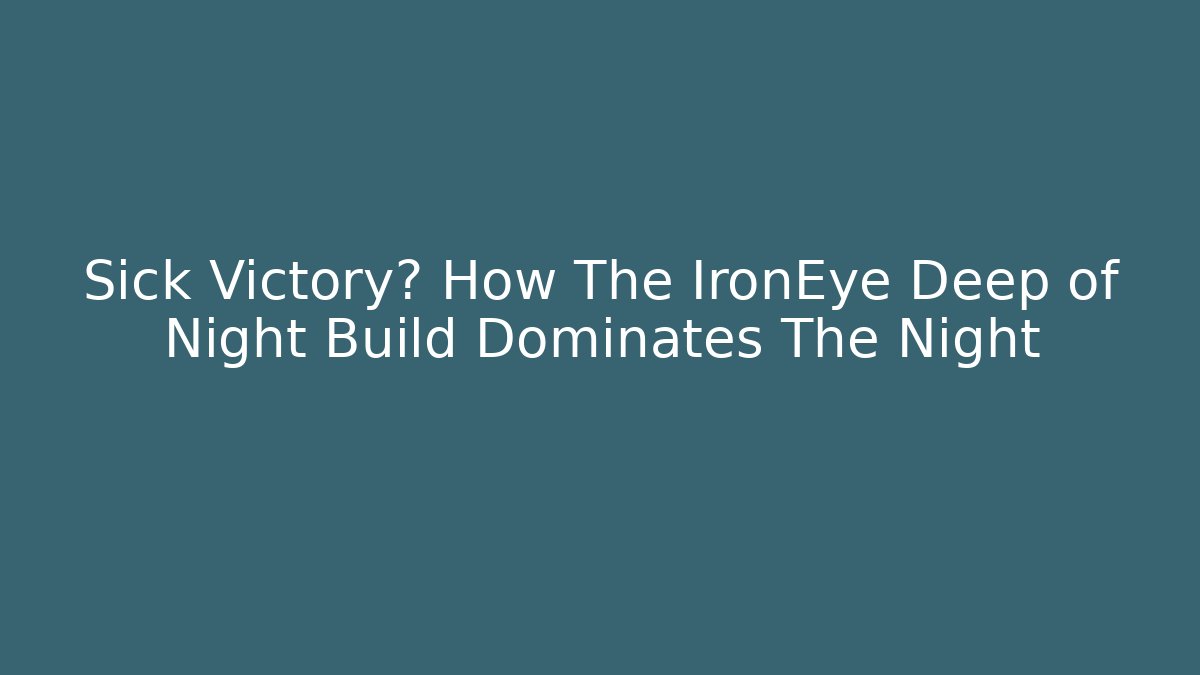 Sick Victory? How The IronEye Deep of Night Build Dominates The Night