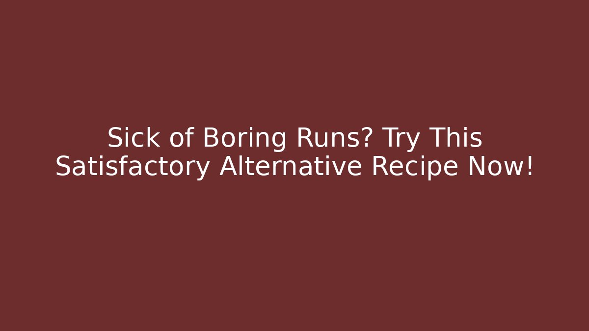 Sick of Boring Runs? Try This Satisfactory Alternative Recipe Now!