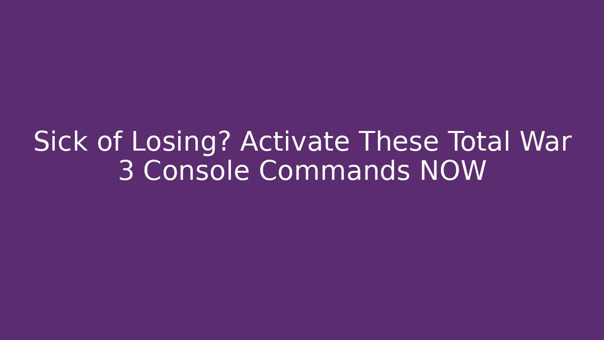 Sick of Losing? Activate These Total War 3 Console Commands NOW